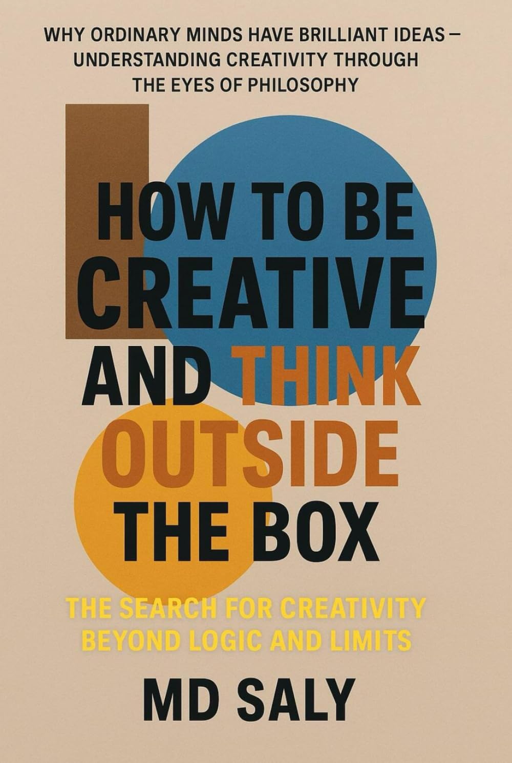How to Be Creative and Think Outside the Box: The Search for Creativity Beyond Logic and Limits