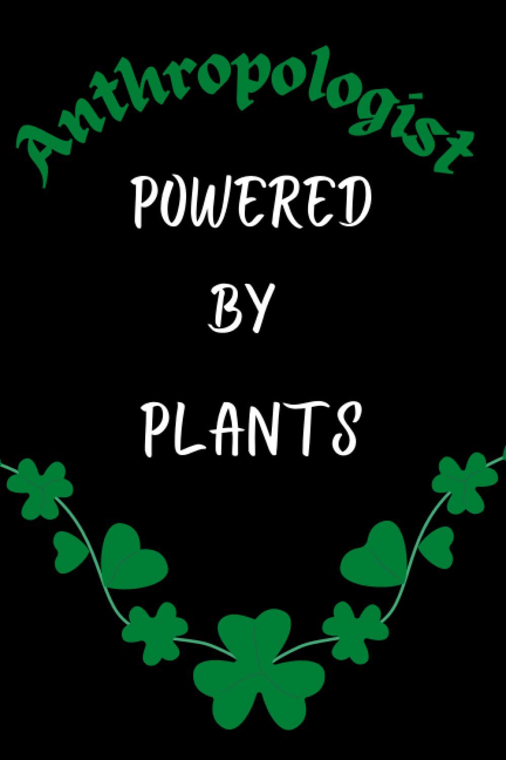Anthropologist Powered By Plants: Anthropologist Notebook | Journal | Diary | Jotter | Composition |