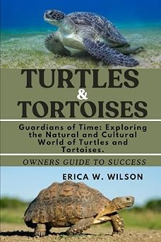 TURTLES AND TORTOISES Guardians of Time Exploring the Natural and Cultural World of Turtles and Tortoises.