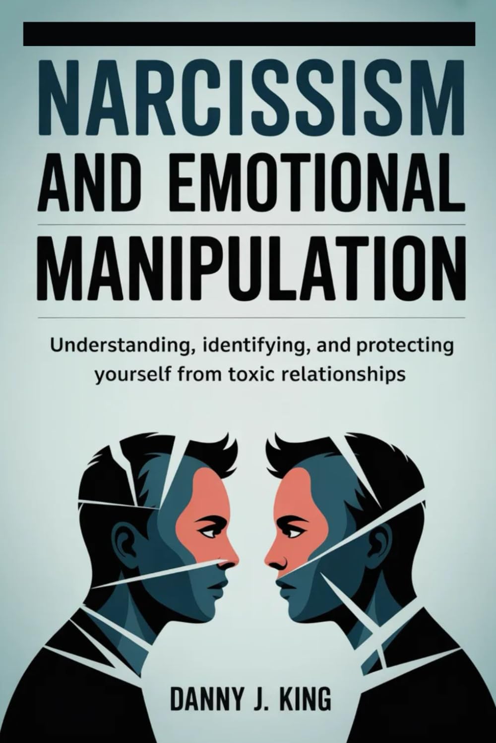 Narcissism and Emotional Manipulation: Understanding, Identifying, and Protecting Yourself from Toxic Relationships