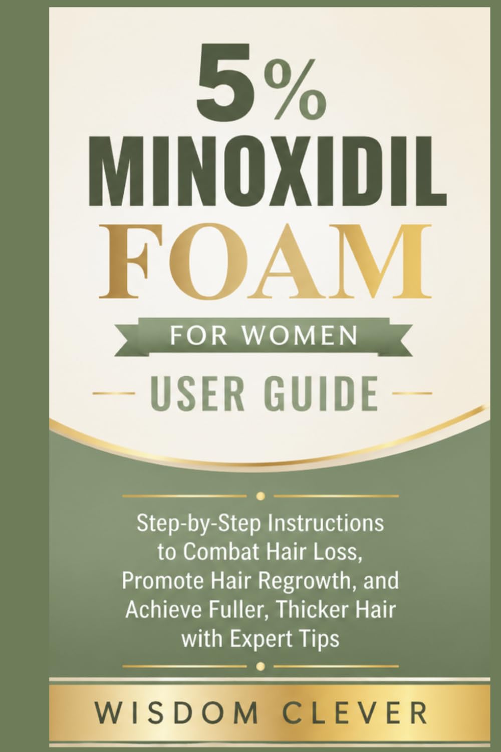 5% Minoxidil Foam for Women User Guide: Step-by-Step Instructions to Combat Hair Loss, Promote Hair Regrowth, and Achieve Fuller, Thicker Hair with Expert Tips