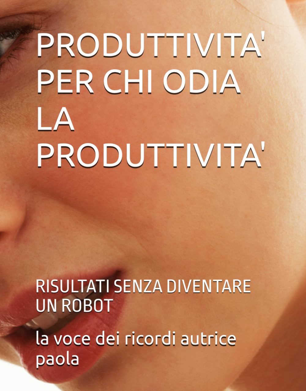 PRODUTTIVITA' PER CHI ODIA LA PRODUTTIVITA': RISULTATI SENZA DIVENTARE UN ROBOT (CRESCITA PERSONALE E MENTE QUANTICA)