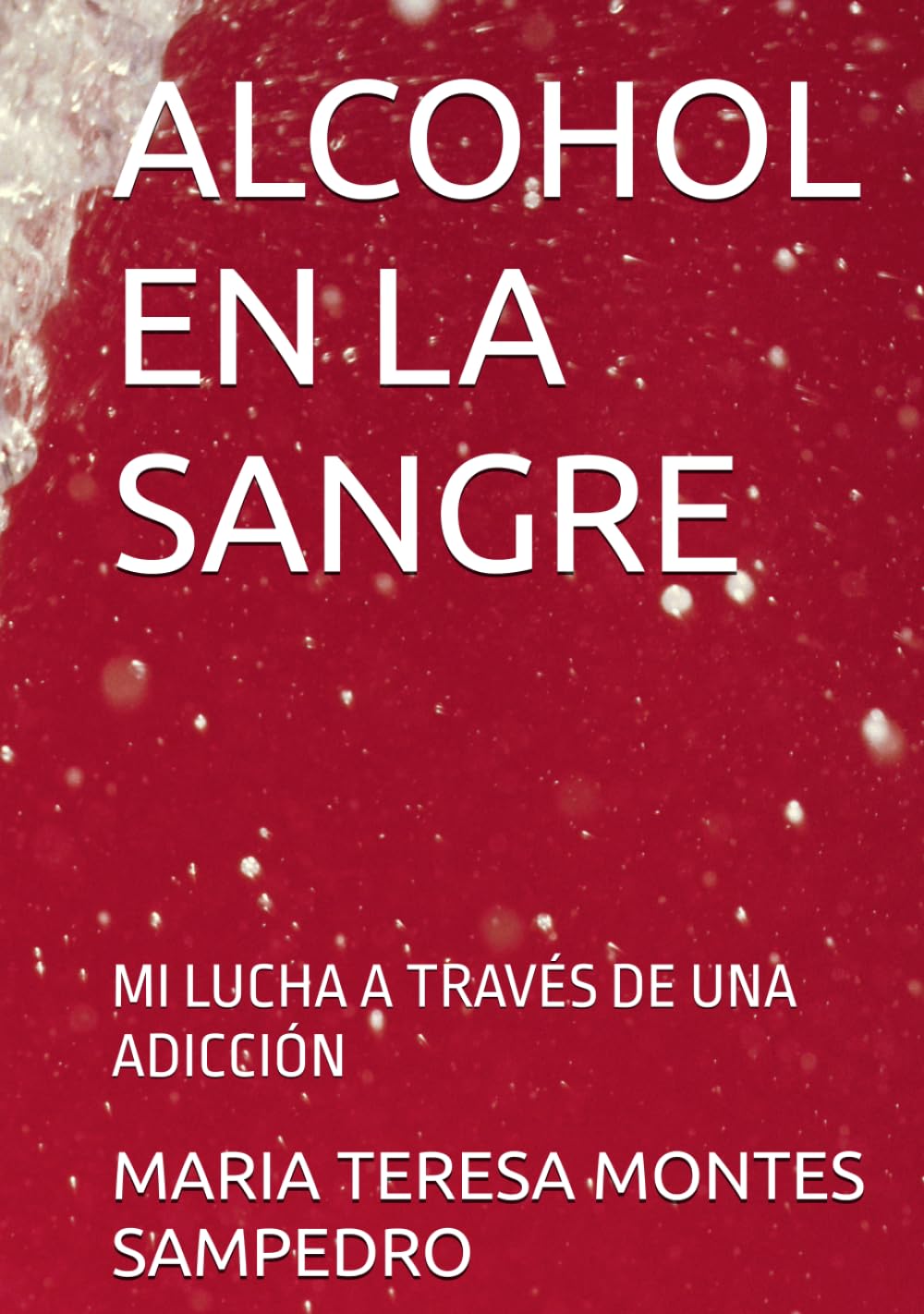 ALCOHOL EN LA SANGRE: MI LUCHA A TRAVÉS DE UNA ADICCIÓN