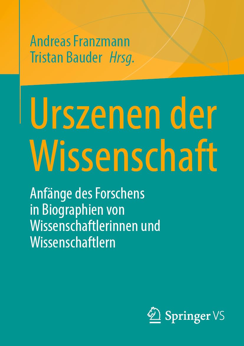 Urszenen der Wissenschaft: Anfänge des Forschens in Biographien von Wissenschaftlerinnen und Wissenschaftlern