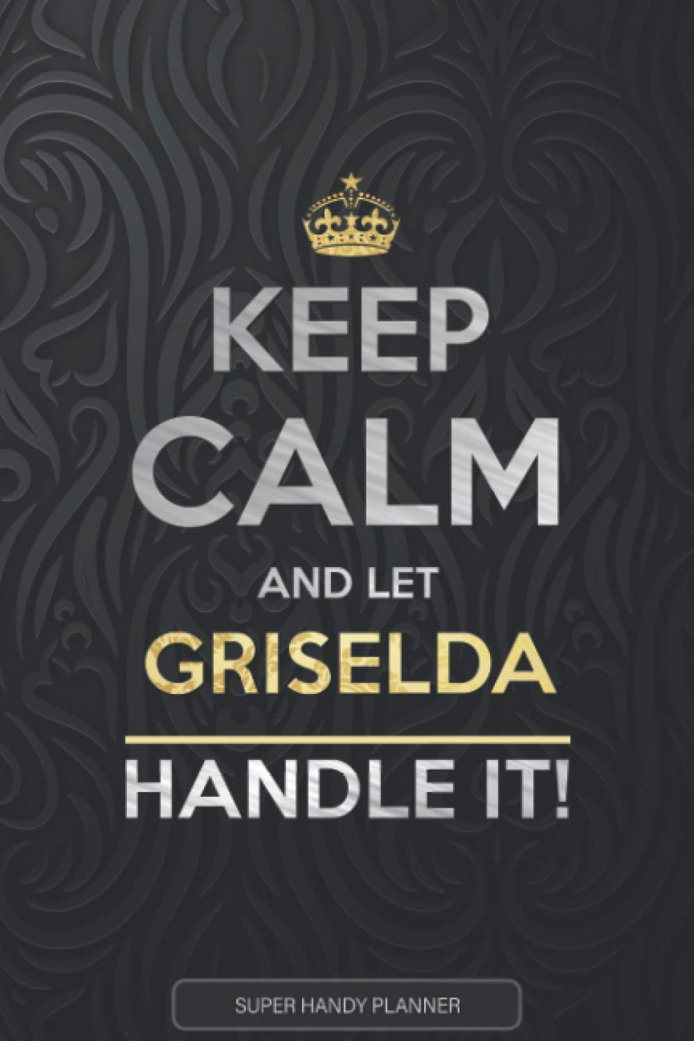 Griselda: Keep Calm And Let Griselda Handle It - Griselda Name Custom Gift Planner Calendar Notebook Journal