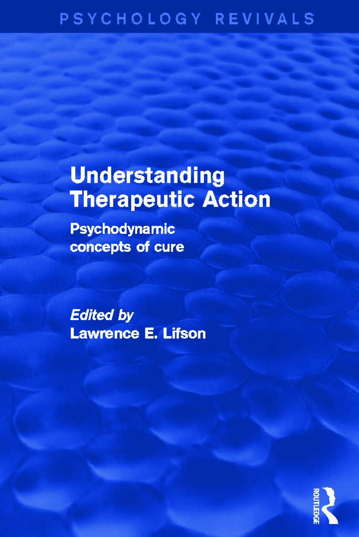 Understanding Therapeutic Action: Psychodynamic Concepts of Cure (Psychology Revivals)