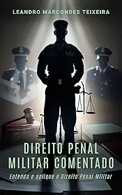 Direito Penal Militar Comentado: Entenda e aplique o direito penal militar