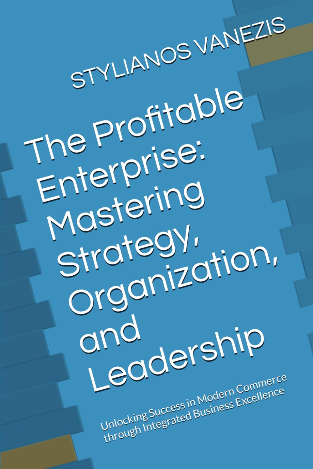 The Profitable Enterprise: Mastering Strategy, Organization, and Leadership: Unlocking Success in Modern Commerce through Integrated Business Excellence