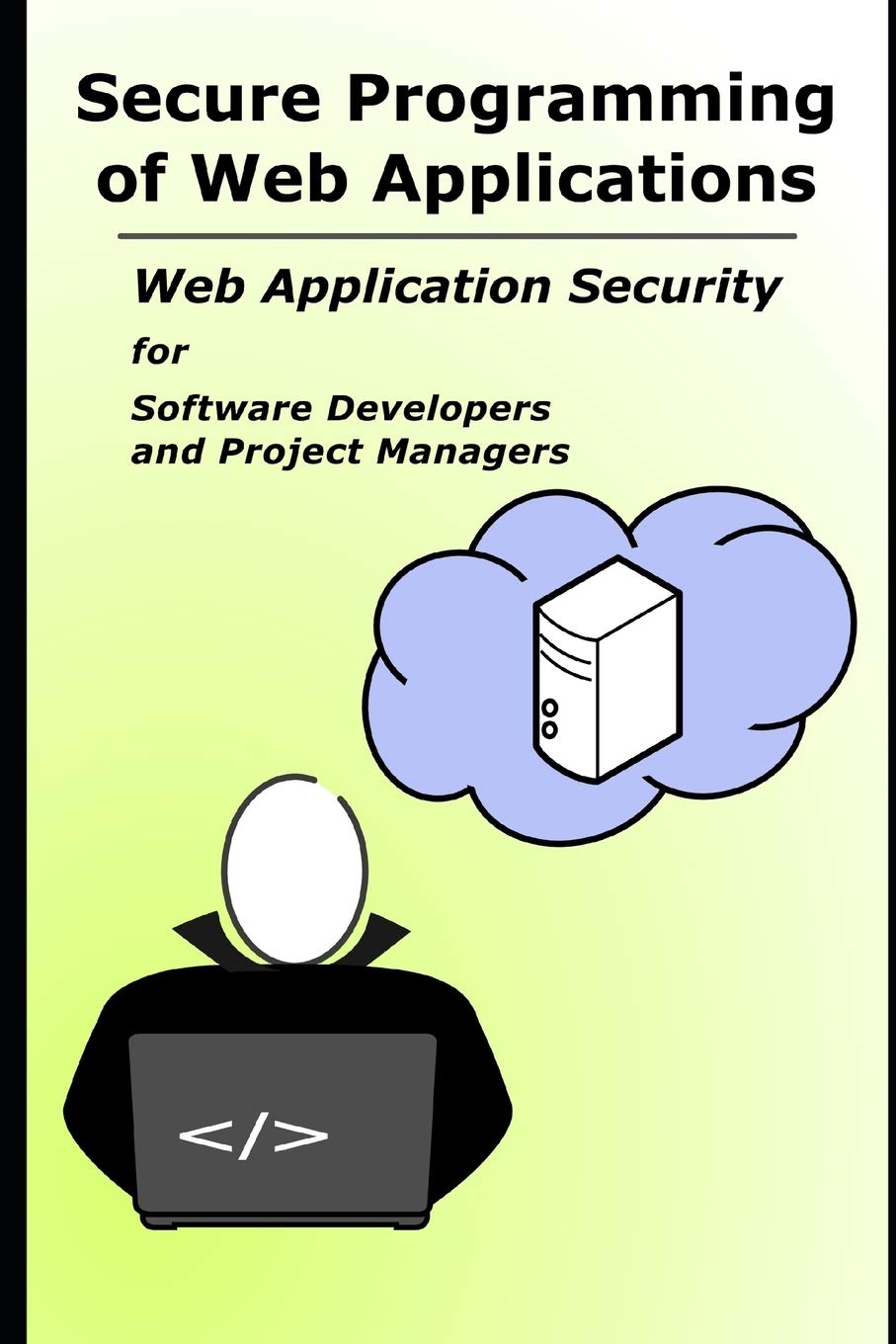 Secure Programming of Web Applications: Web Application Security for Software Developers and Project Managers