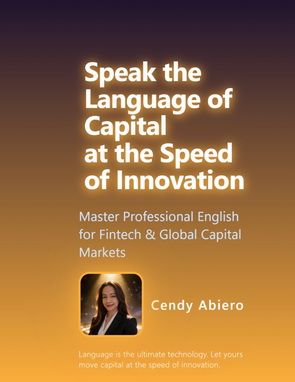 Speak the Language of Capital at the Speed of Innovation: Master Professional English for Fintech & Global Capital Markets