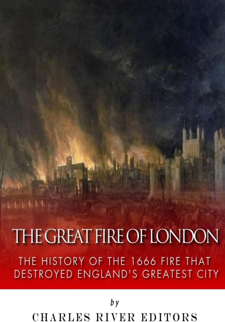 The Great Fire of London: The History of the 1666 Fire that Destroyed England’s Greatest City Paperback – October 29, 2014