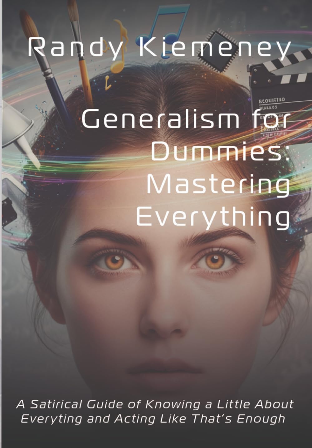 Generalism for Dummies: Mastering Everything: A Satirical Guide to Knowing a Little About Everything and Acting Like That's Enough (The Generalism Trilogy)