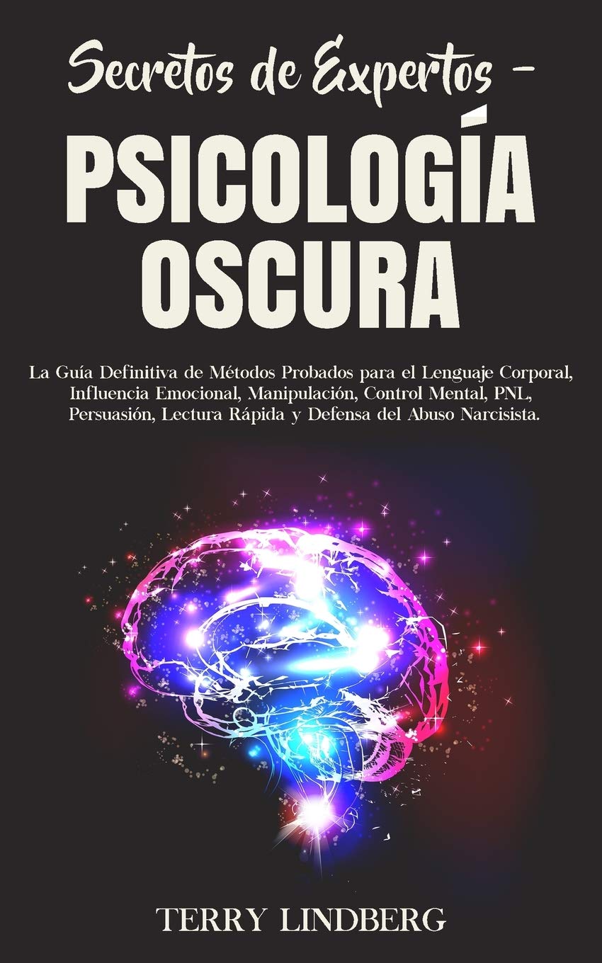 Secretos de Expertos - Psicología Oscura: La Guía Definitiva de Métodos Probados para el Lenguaje Corporal, Influencia Emocional, Manipulación, ... Rápida y Defensa del Abuso Narcisista!