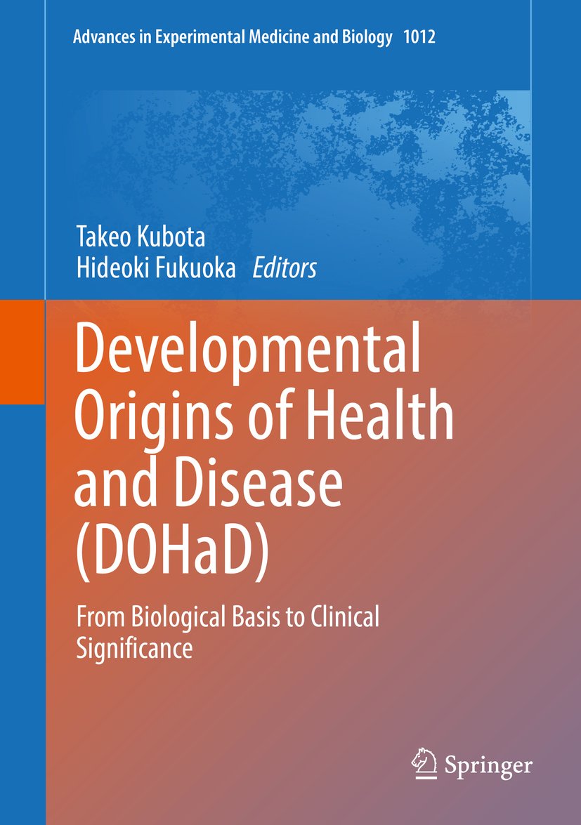 Developmental Origins of Health and Disease (DOHaD): From Biological Basis to Clinical Significance (Advances in Experimental Medicine and Biology Book 1012)
