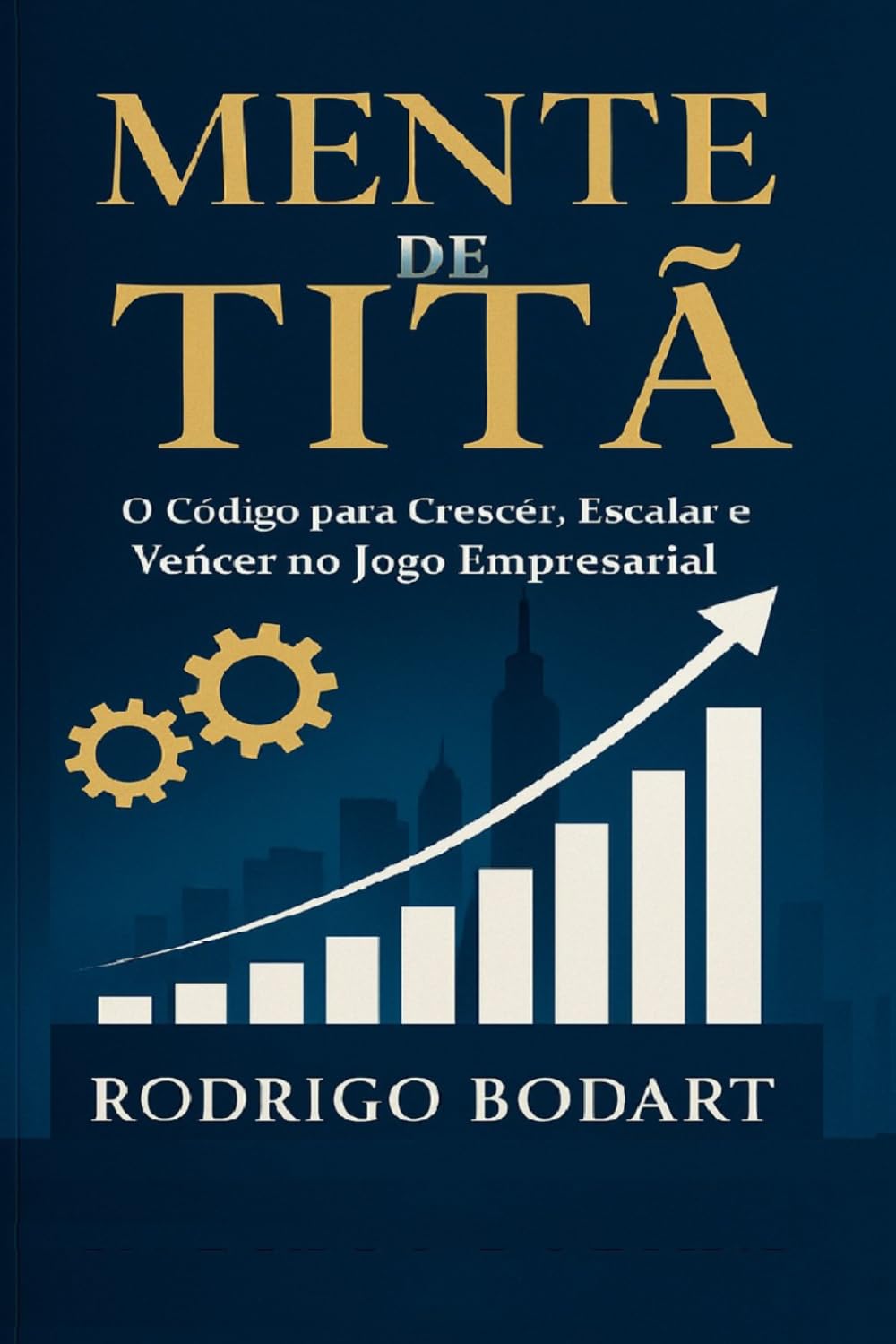 Mente de Titã: O Código para Crescer, Escalar e Vencer no Jogo Empresarial
