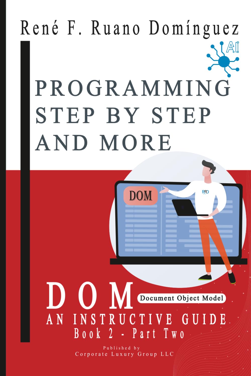 DOM - PROGRAMMING STEP BY STEP AND MORE: AN INSTRUCTIVE GUIDE - BOOK 2 – Document Object Model