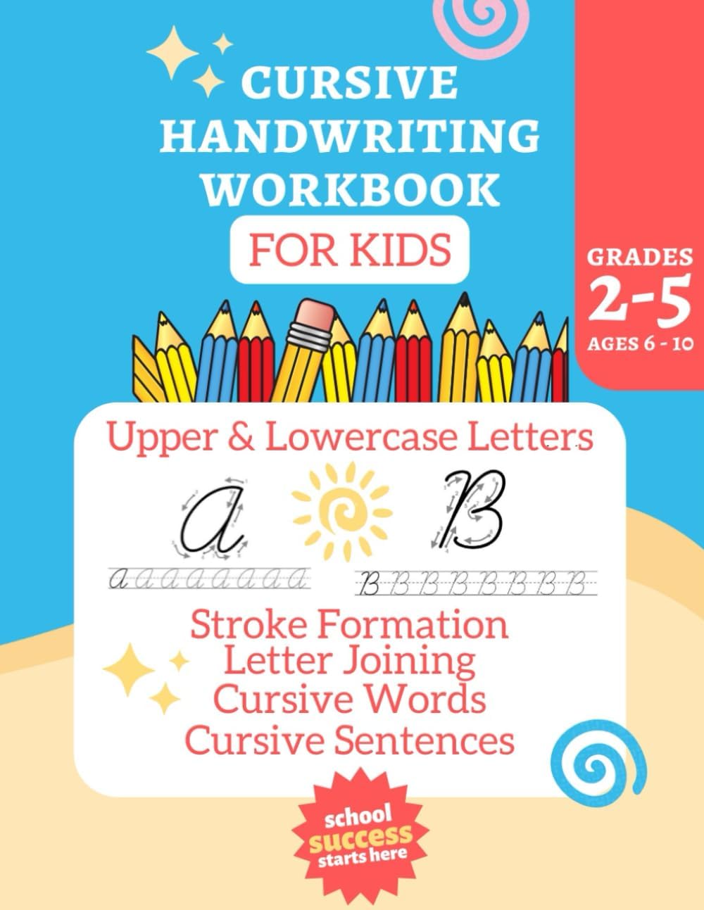 Cursive Handwriting Workbook for Kids Ages Grades 2-5, Ages 6-10: Handwriting Practice Book for Children - Upper & Lowercase Letters, Stroke Formating, Letter Joining, Cursive Words, Cursive Sentences