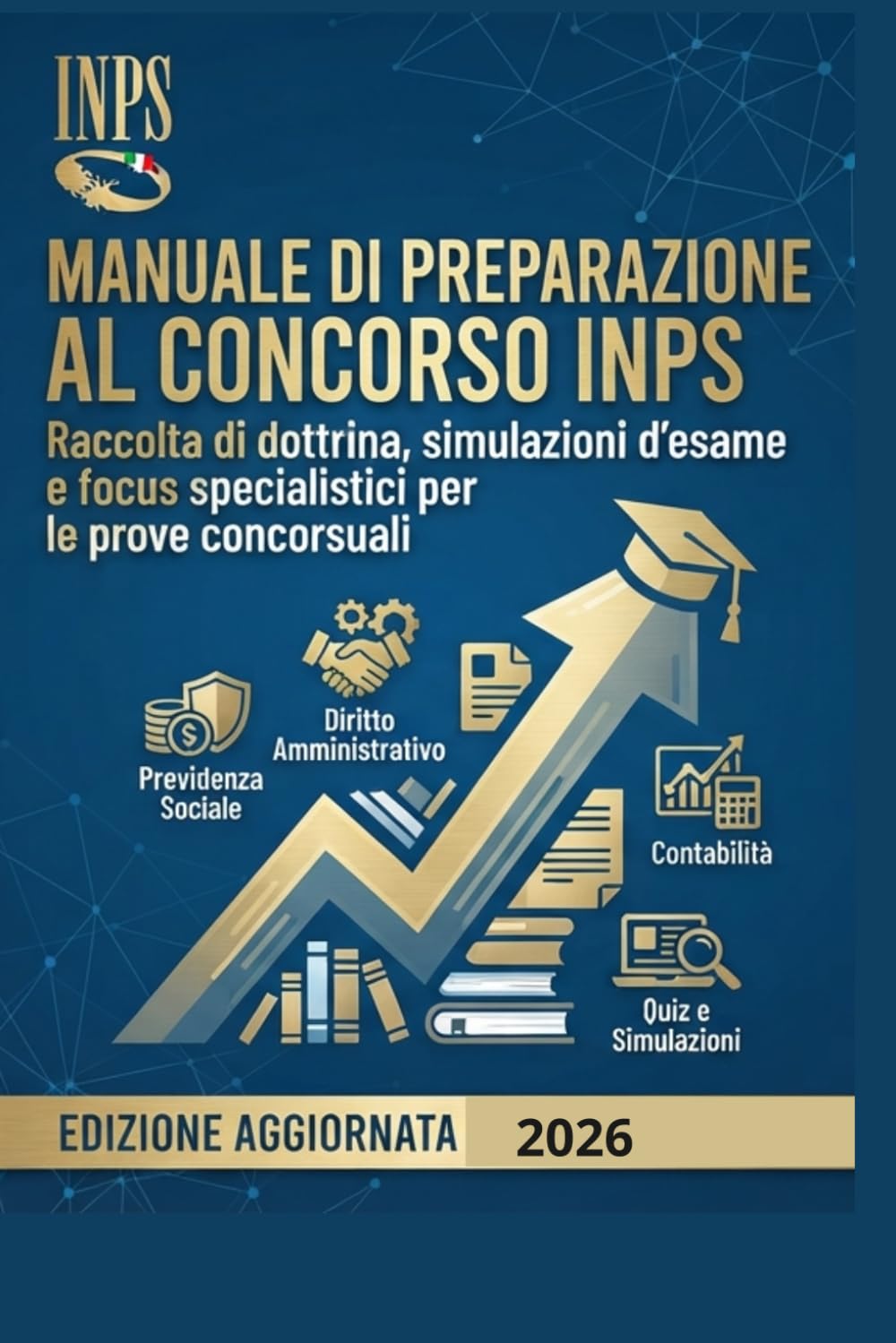 MANUALE DI PREPARAZIONE AL CONCORSO INPS: Raccolta di dottrina, simulazioni d'esame e focus specialistici per le prove concorsuali