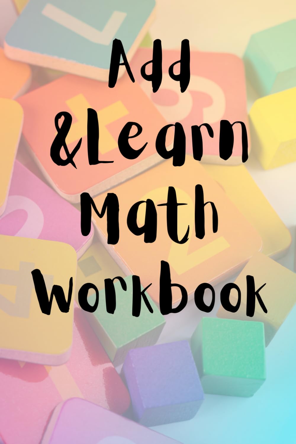 Add & Learn Math Workbook: Practice Sums with this book and make Math fun & easy!