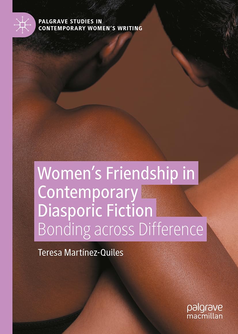 Women's Friendship in Contemporary Diasporic Fiction: Bonding across Difference (Palgrave Studies in Contemporary Women’s Writing)