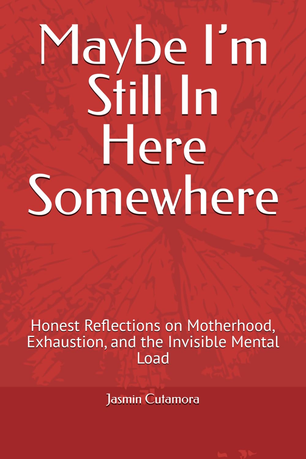 Maybe I’m Still In Here Somewhere: Honest Reflections on Motherhood, Exhaustion, and the Invisible Mental Load