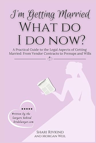 I’m Getting Married What Do I Do Now?: A Practical Guide to The Legal Aspects of Getting Married: From Vendor Contracts to Prenups and Wills