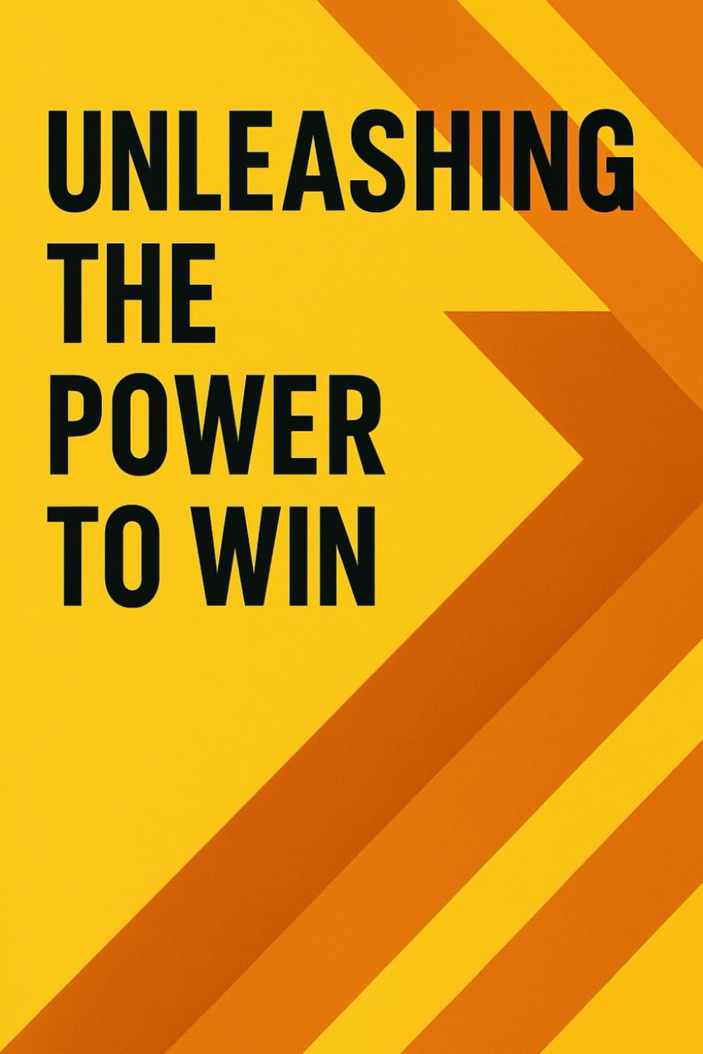Unleashing the Power to Win: Change your life today!