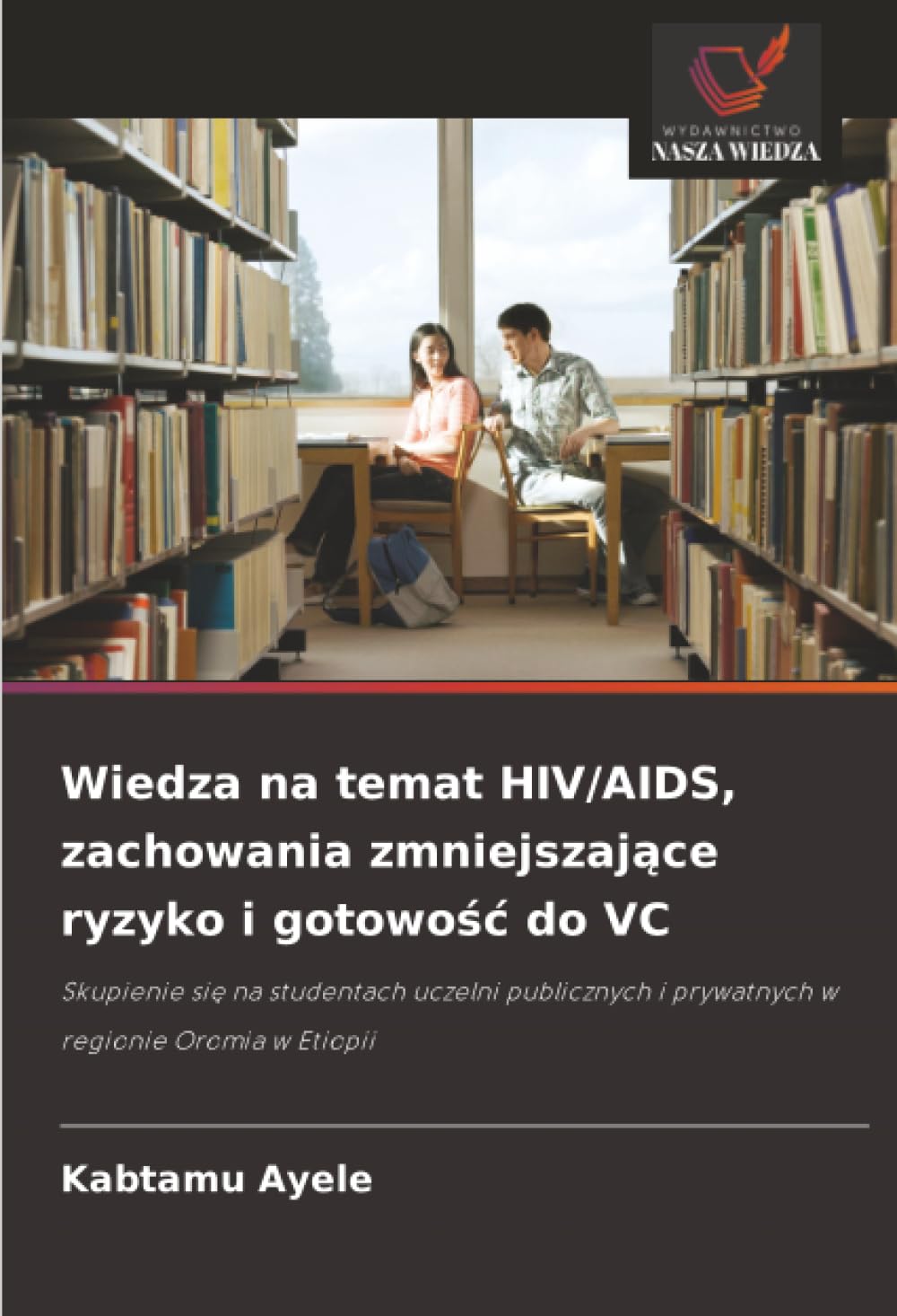 Wiedza na temat HIV/AIDS, zachowania zmniejszaj¿ce ryzyko i gotowo¿¿ do VC: Skupienie si¿ na studentach uczelni publicznych i prywatnych w regionie Oromia w Etiopii