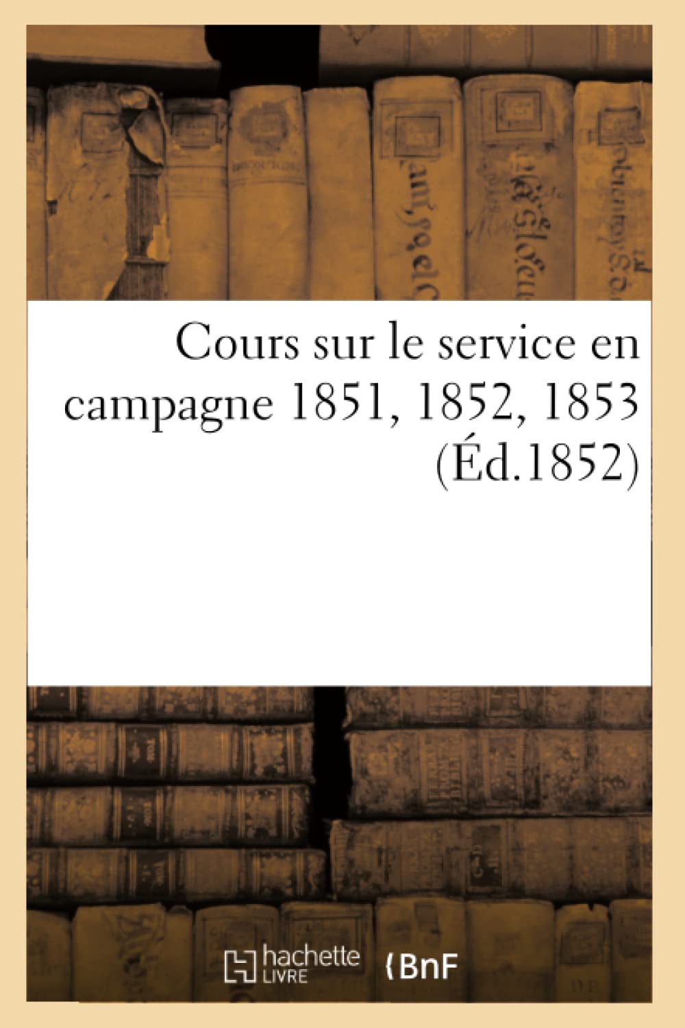 Buy Cours Sur Le Service En Campagne 1851, 1852, 1853 (Sciences Sociales) — BookShops.in