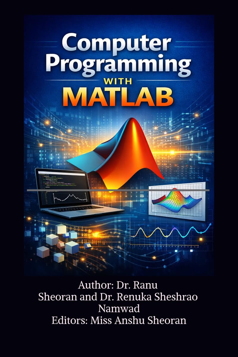 COMPUTER PROGRAMMING WITH MATLAB: Learn, Practice, and Apply MATLAB for Science and Engineering
