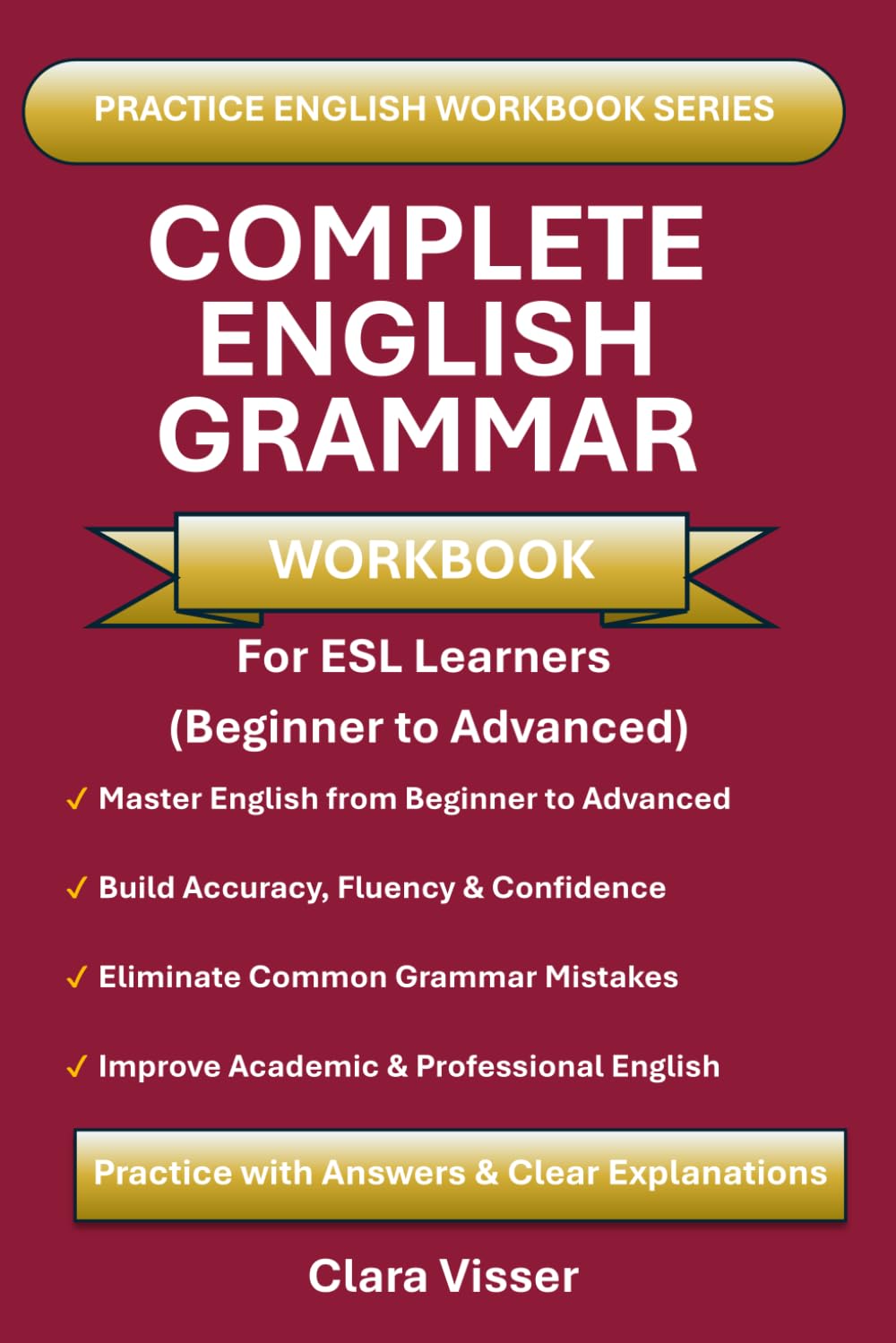 Complete English Grammar Workbook for ESL Learners: Beginner to Advanced | 600+ Exercises with Answers for Speaking, Writing & Fluency | ESL, IELTS & Self-Study (Practice English Grammar Series)