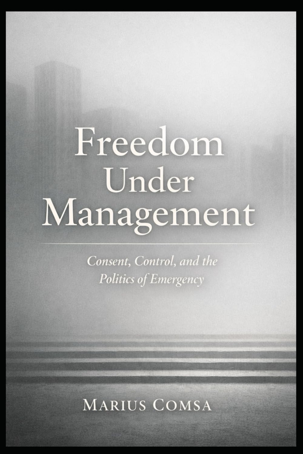 Freedom Under Management: Consent, Control, and the Politics of Emergency (The Field of Interaction Series)