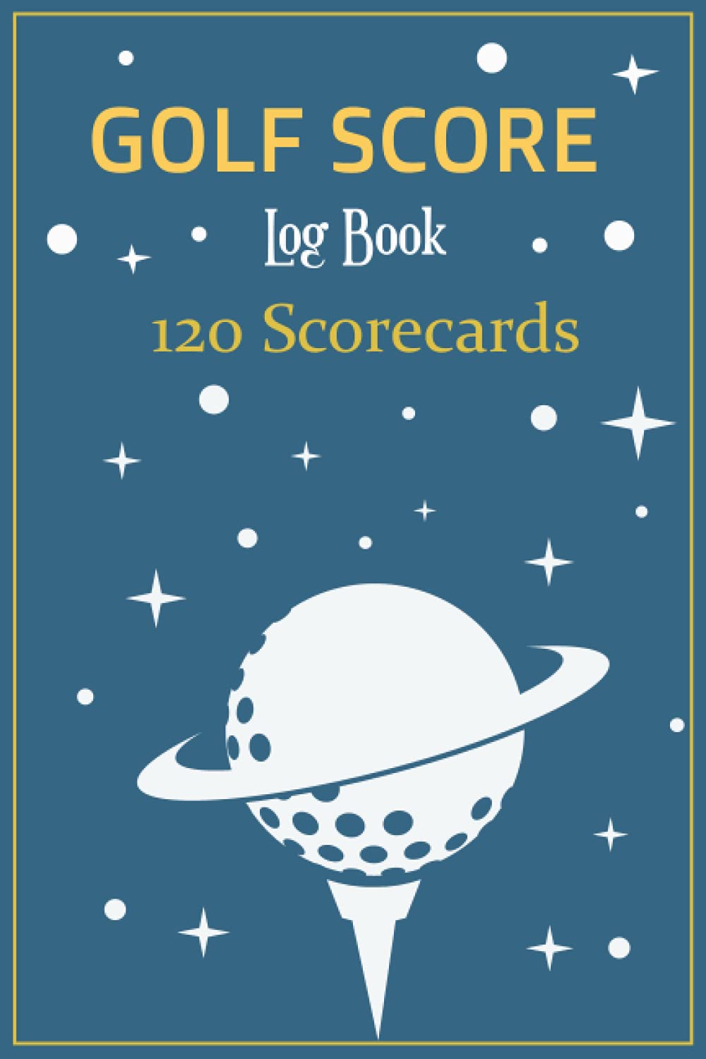 Golf Score Log Book 120 Scorecards: Perfect Golfing Journal To Record and Track You Game Stats (size 6x9) - 120 pages