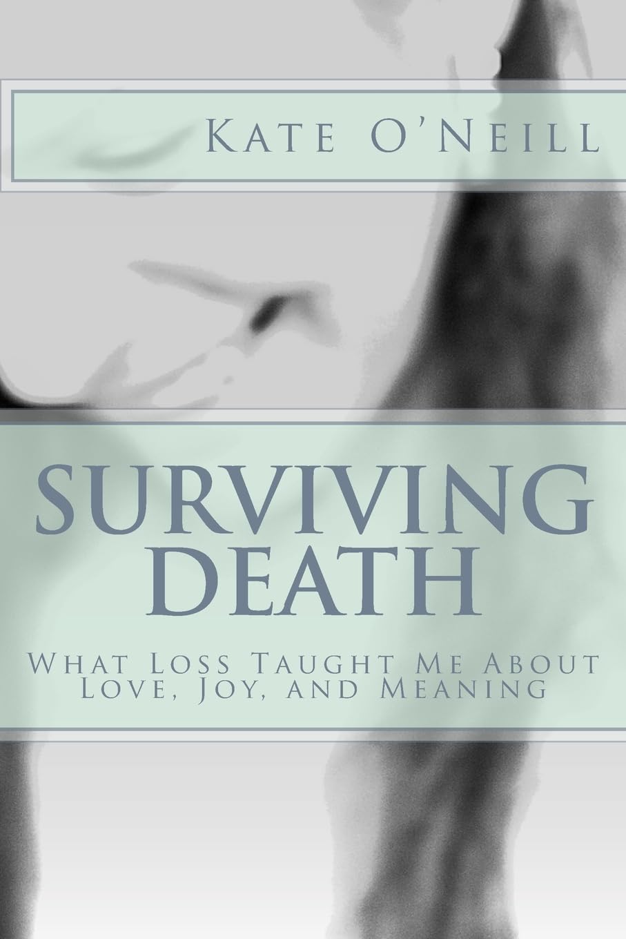 Surviving Death: What Loss Taught Me About Love, Joy, and Meaning