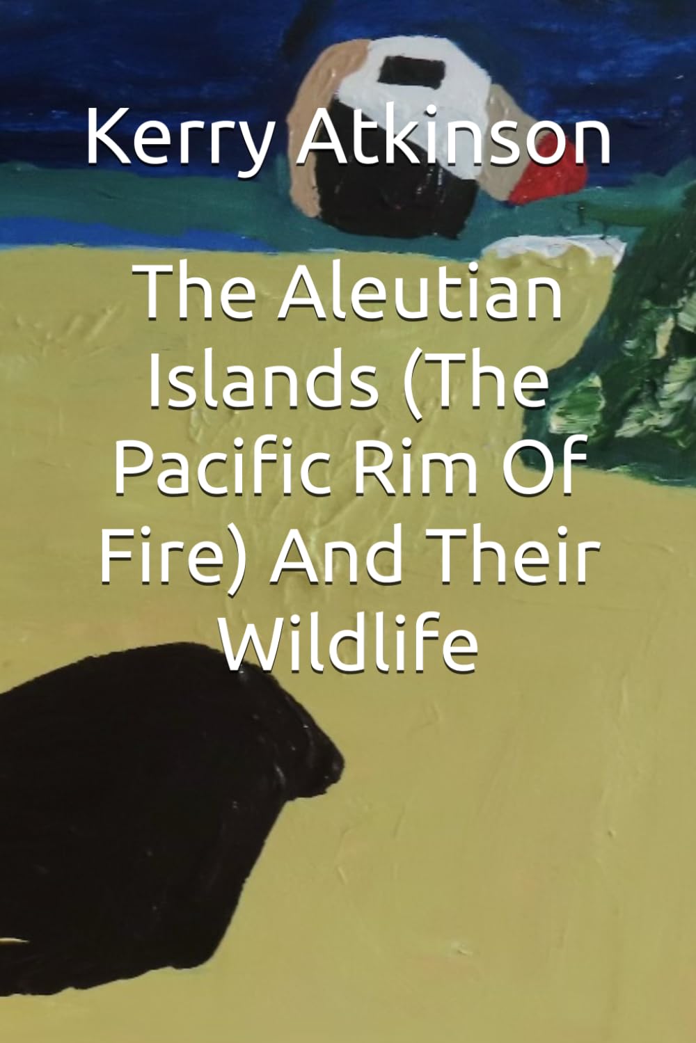 The Aleutian Islands (The Pacific Rim Of Fire) And Their Wildlife (Nature's Wonders)
