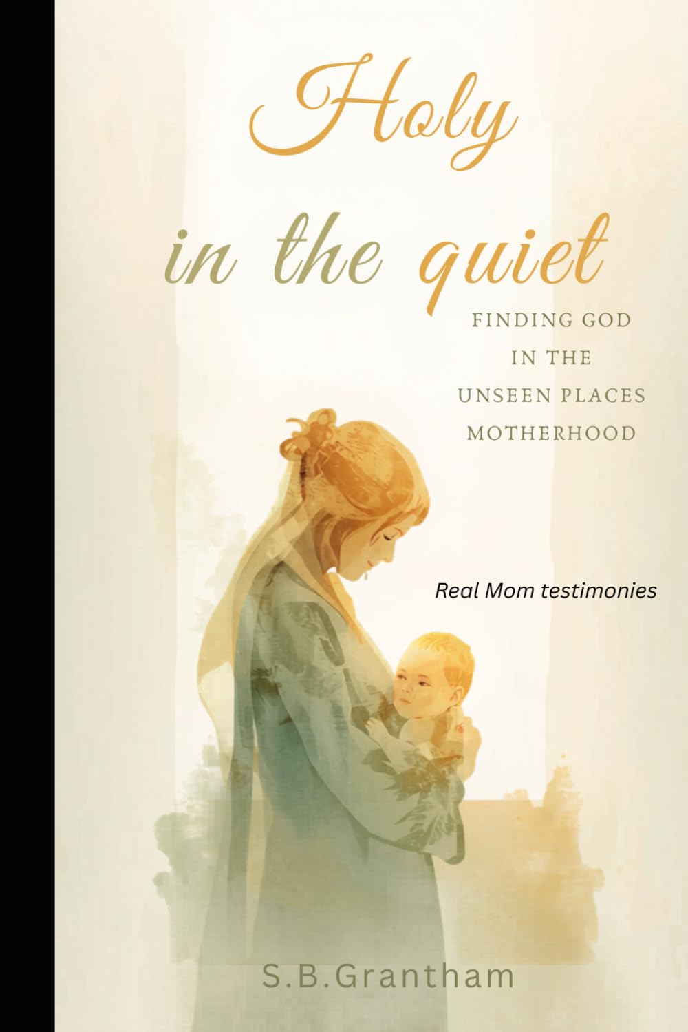 Holy In The Quiet: Finding God In The Unseen Places Of Motherhood