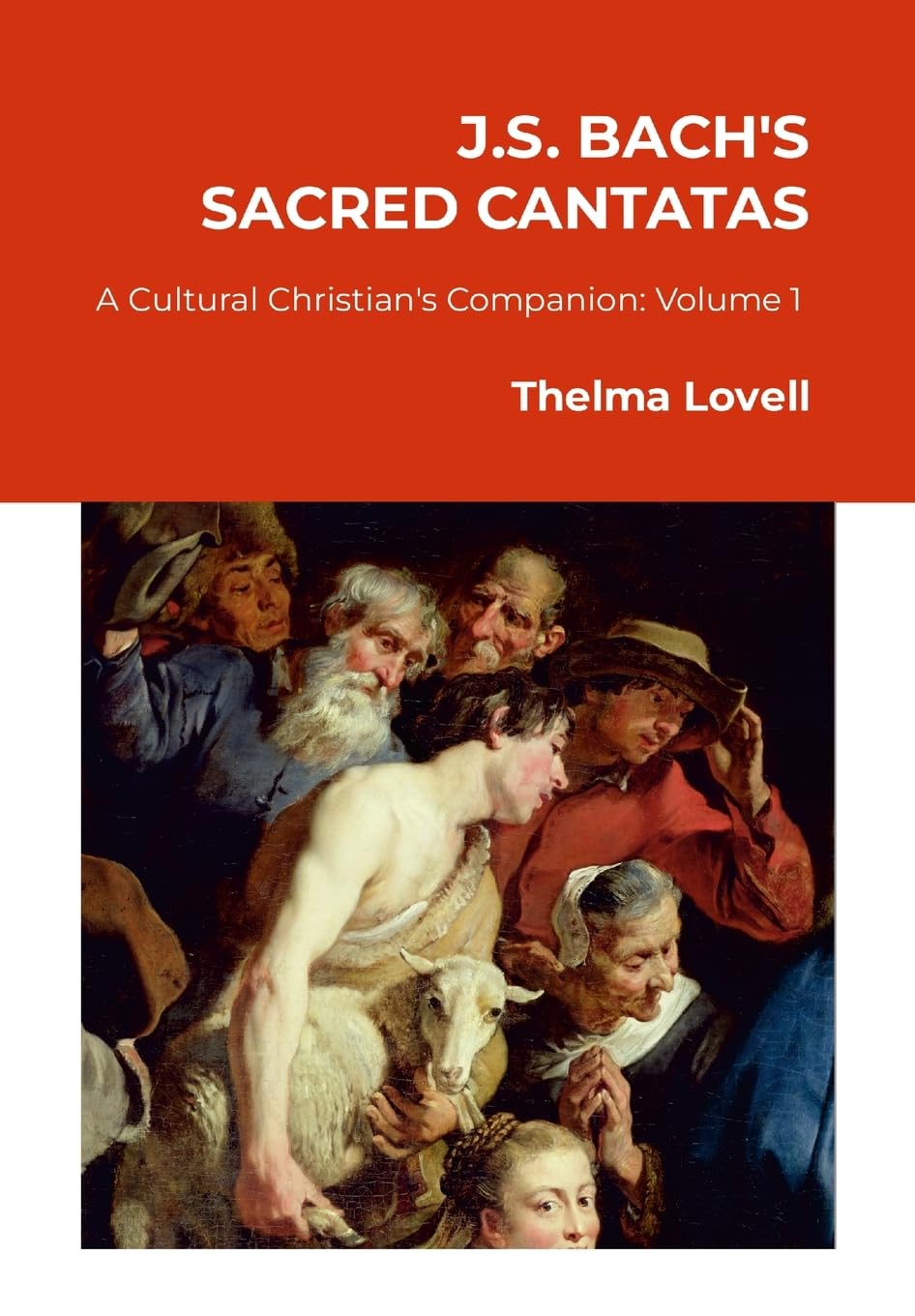 J.S. Bach's Sacred Cantatas: A Cultural Christian's Companion (Volume 1: Advent to Easter)