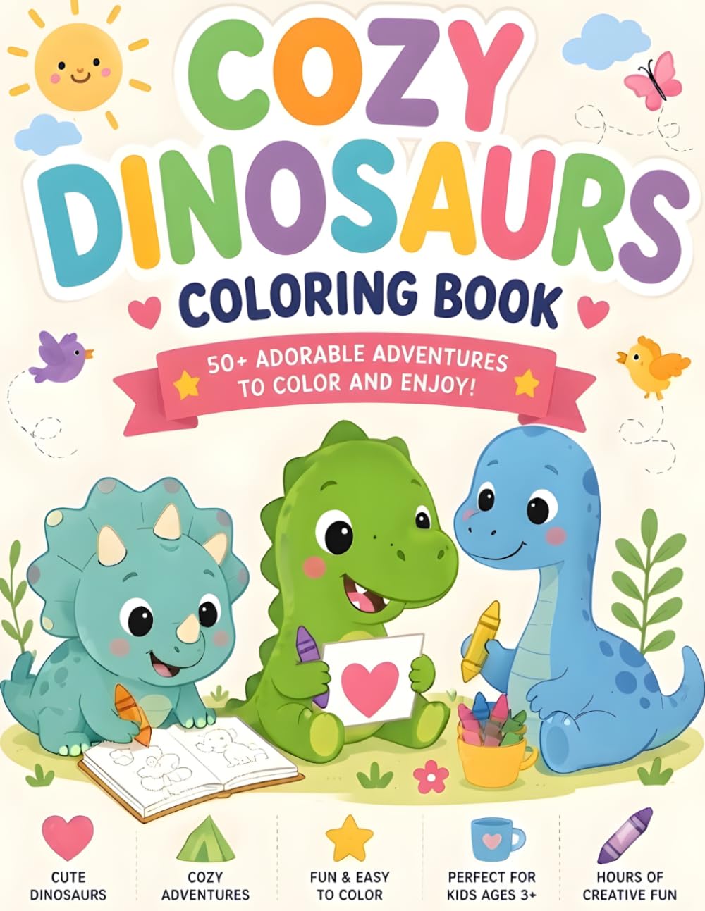 Cozy Dinosaurs Coloring Book: 50+ Adorable Adventures to Color and Enjoy! | Cute & Easy Coloring Pages with Friendly Dinosaurs, Cozy Scenes, and Fun Activities