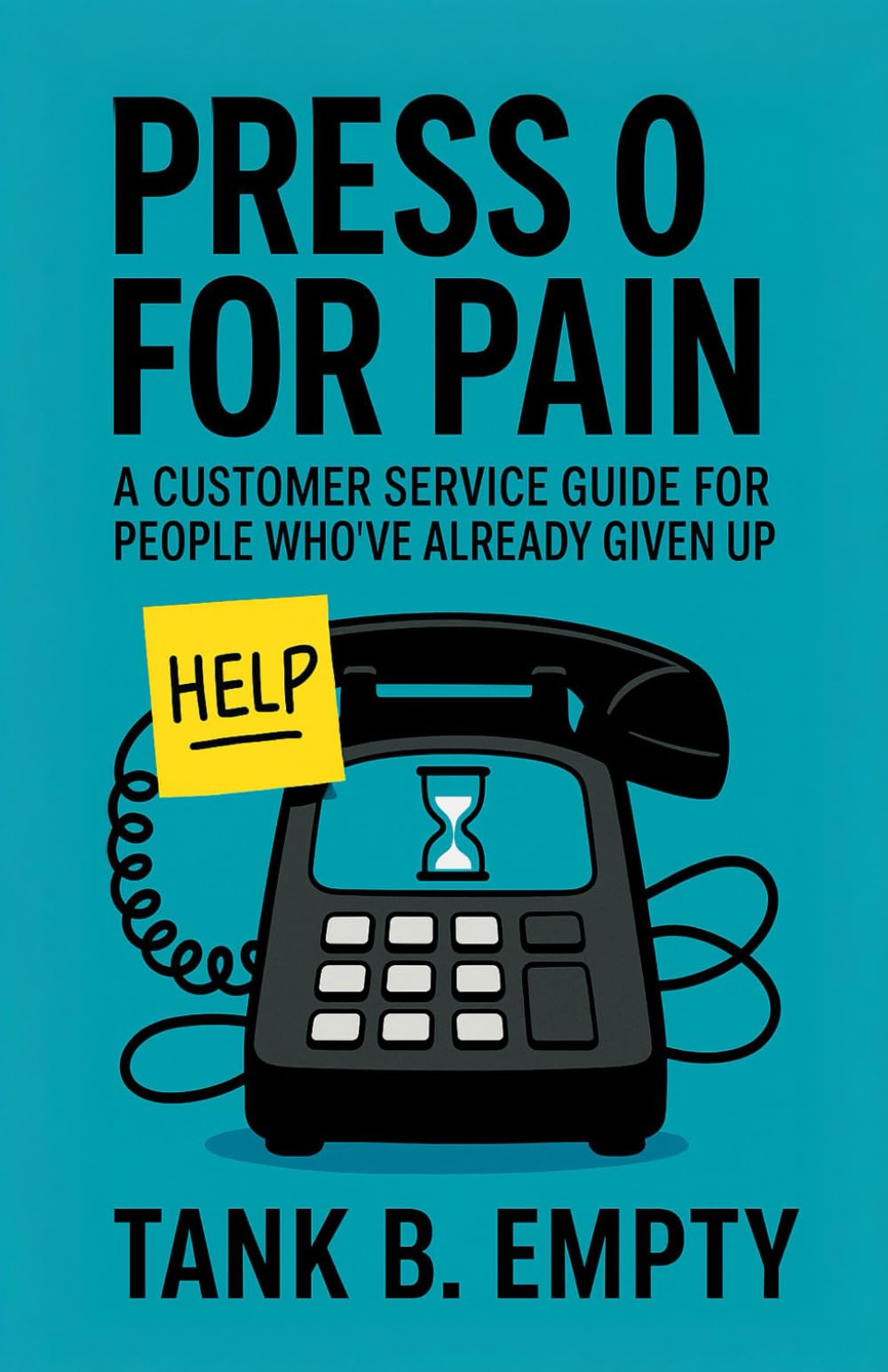 Press 0 for Pain A Customer Service Guide for People Who’ve Already Given Up: Dry Humor and Sarcasm for Surviving Calls, Chatbots, and Corporate Nonsense (Tank B. Empty Books)