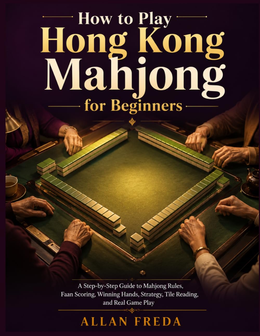 How To Play Hong Kong Mahjong for Beginners: A Step-by-Step Guide to Mahjong Rules, Faan Scoring, Winning Hands, Strategy, Tile Reading, and Real Game Play