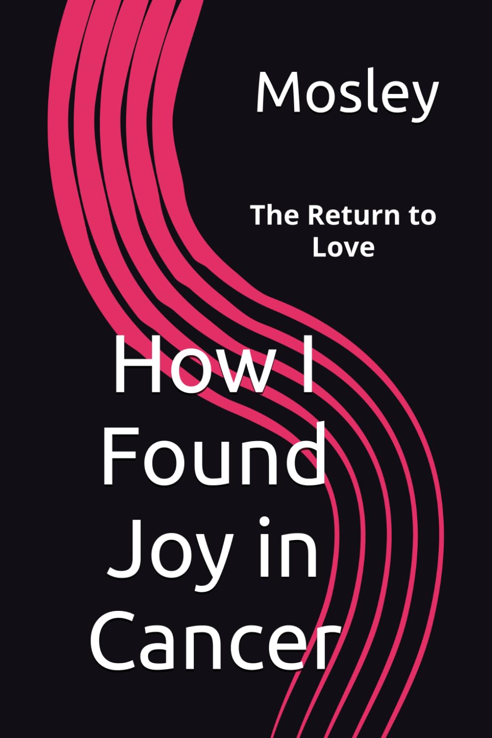 How I Found Joy in Cancer: The Return to Love