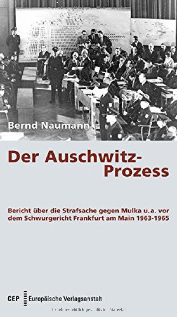 "Der Auschwitz-Prozess": Bericht über die Strafsache gegen Mulka u. a. vor dem Schwurgericht Frankfurt am Main 1963-1965