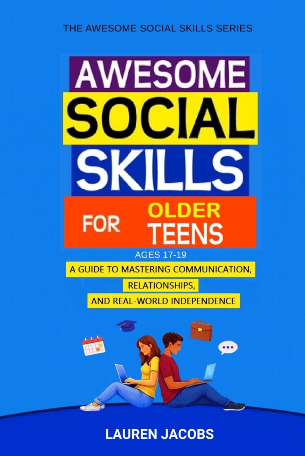 Awesome Social Skills For Older Teens (Ages 17-19): Mastering Communication, Relationships, and Real-World Independence (The Awesome Social Skills Series)