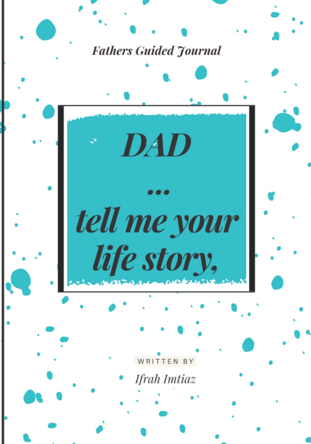 DAD Tell Me Your Life Story: A Father’s Guided Journal and Memory Keepsake guided question Book ( tell me your story series)