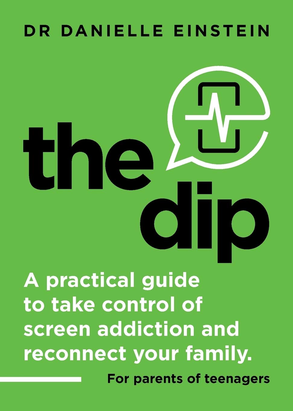 The Dip: A practical guide to take control of screen addiction and reconnect your family. For parents of teenagers