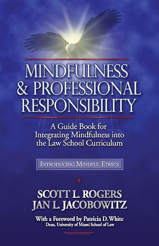 Mindfulness and Professional Responsibility: A Guide Book for Integrating Mindfulness into the Law School Curriculum