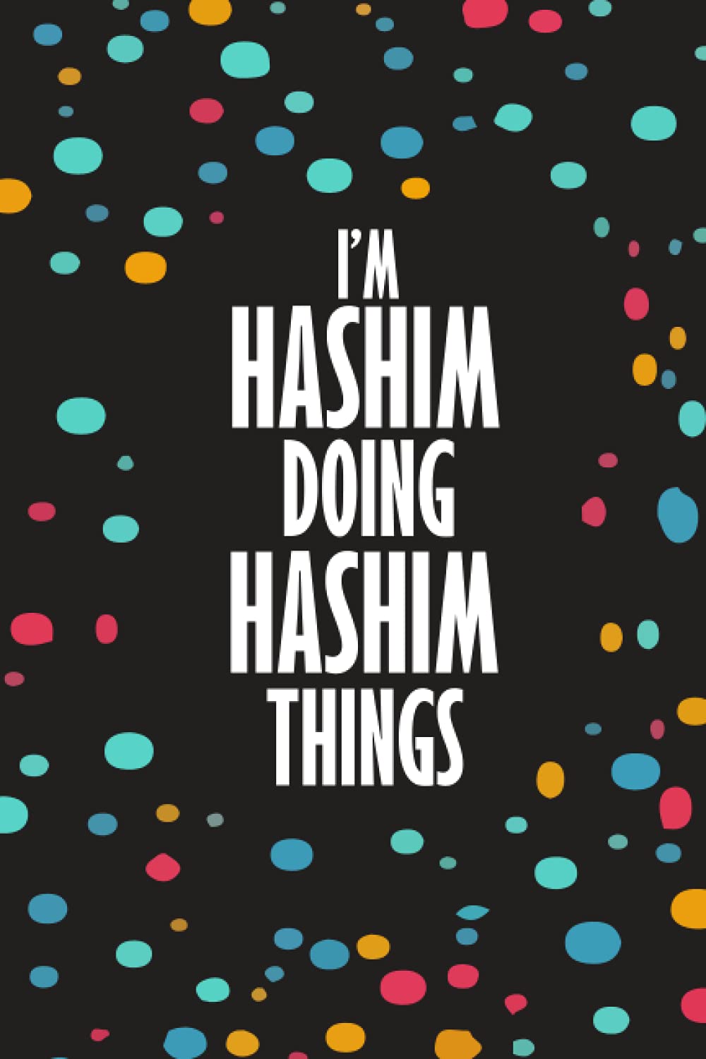 I'm HASHIM Doing HASHIM Things: Funny Lined Journal Notebook, College Ruled Lined Paper, Gifts for HASHIM :for boys and men, Matte cover