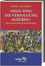 »Selig sind, die Verfolgung ausüben«: Päpste und Gewalt im Hochmittelalter