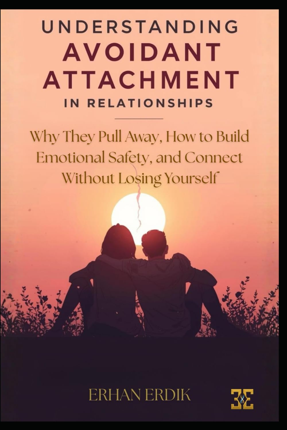 UNDERSTANDING AVOIDANT ATTACHMENT IN RELATIONSHIPS: Why They Pull Away, How to Build Emotional Safety, and Connect Without Losing Yourself