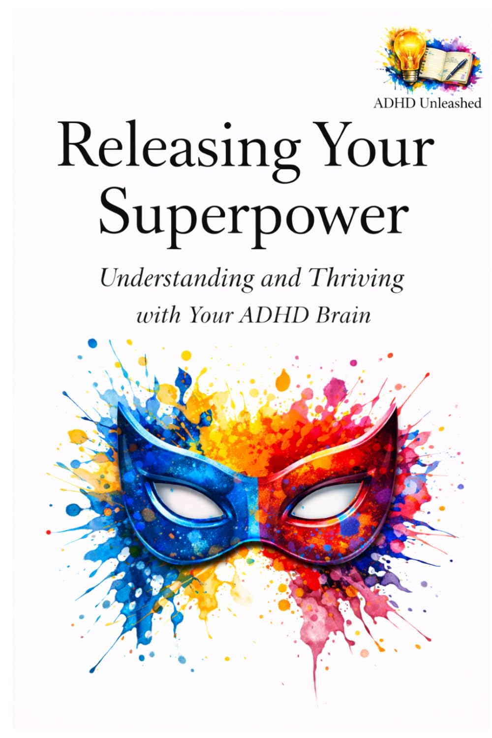 ADHD Unleashed: Releasing Your Superpower: Understanding & Thriving with Your ADHD Brain (ADHD Unleashed Collection)